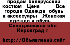 продам беларусский костюм › Цена ­ 500 - Все города Одежда, обувь и аксессуары » Женская одежда и обувь   . Свердловская обл.,Кировград г.